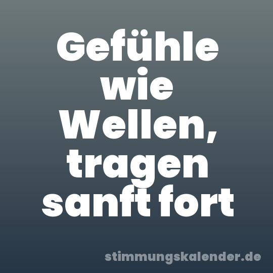 Gefühle wie Wellen, tragen sanft fort