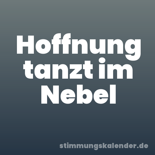 Hoffnung tanzt im Nebel
