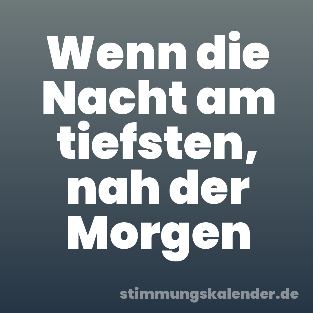 Wenn die Nacht am tiefsten, nah der Morgen