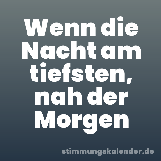 Wenn die Nacht am tiefsten, nah der Morgen