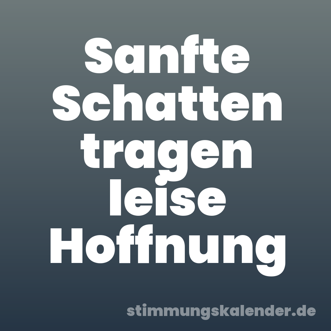 Sanfte Schatten tragen leise Hoffnung