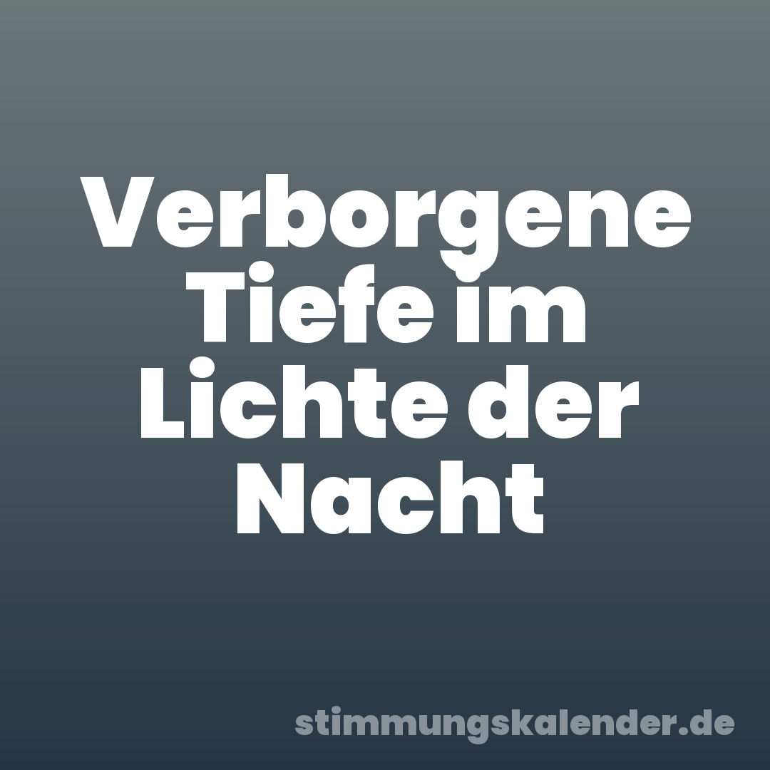 Verborgene Tiefe im Lichte der Nacht