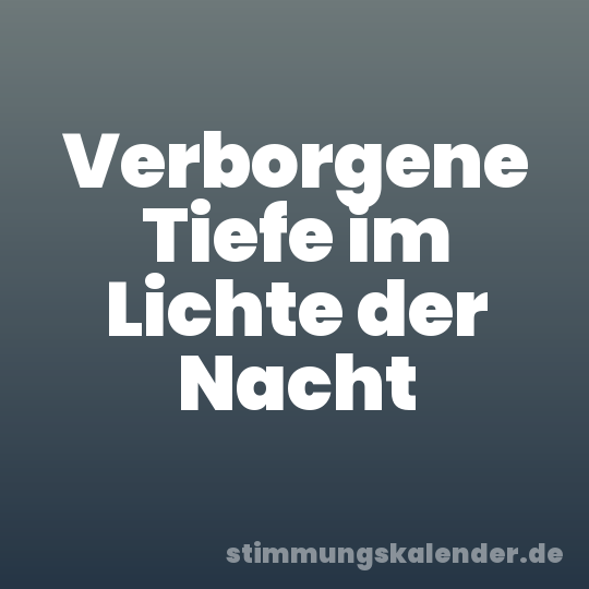 Verborgene Tiefe im Lichte der Nacht