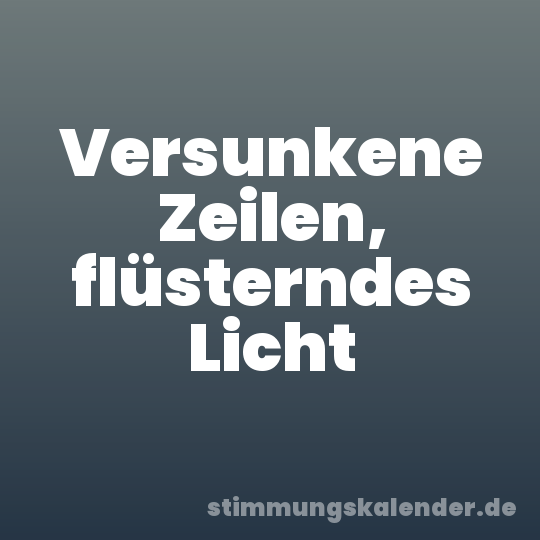 Versunkene Zeilen, flüsterndes Licht