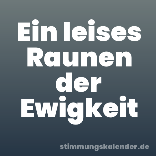 Ein leises Raunen der Ewigkeit
