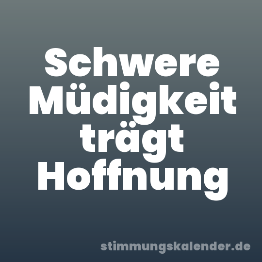 Schwere Müdigkeit trägt Hoffnung