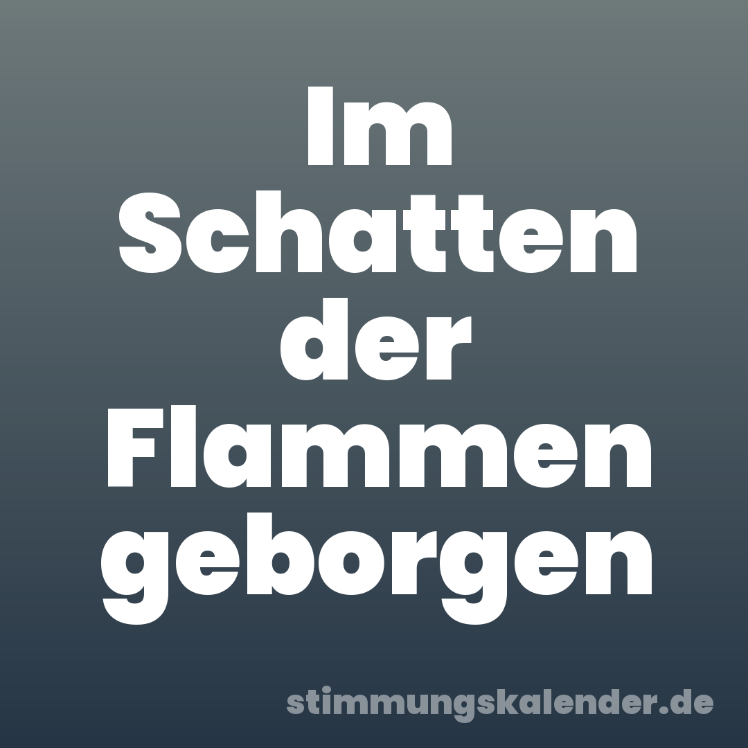 Im Schatten der Flammen geborgen