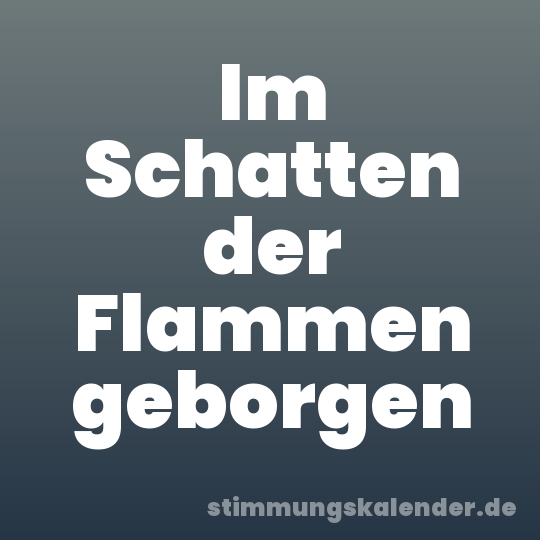 Im Schatten der Flammen geborgen