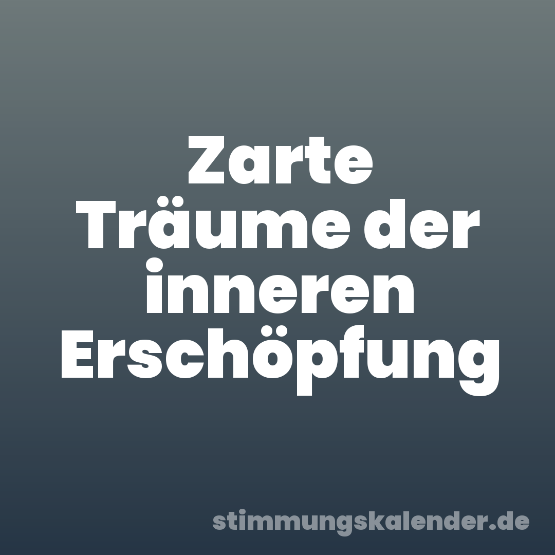 Zarte Träume der inneren Erschöpfung