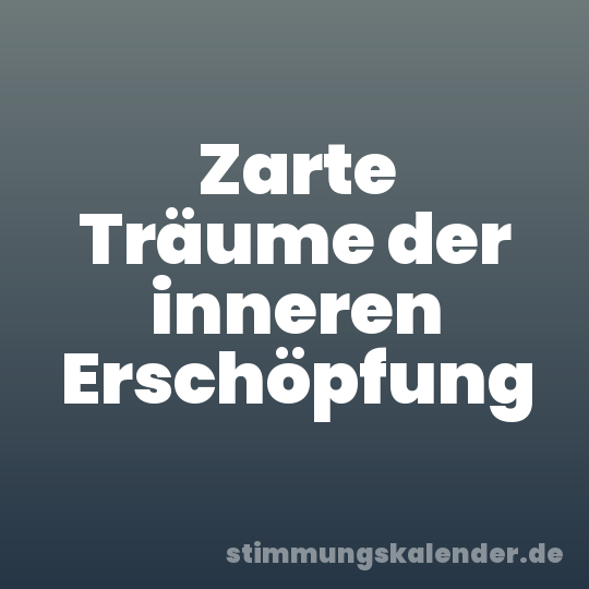 Zarte Träume der inneren Erschöpfung