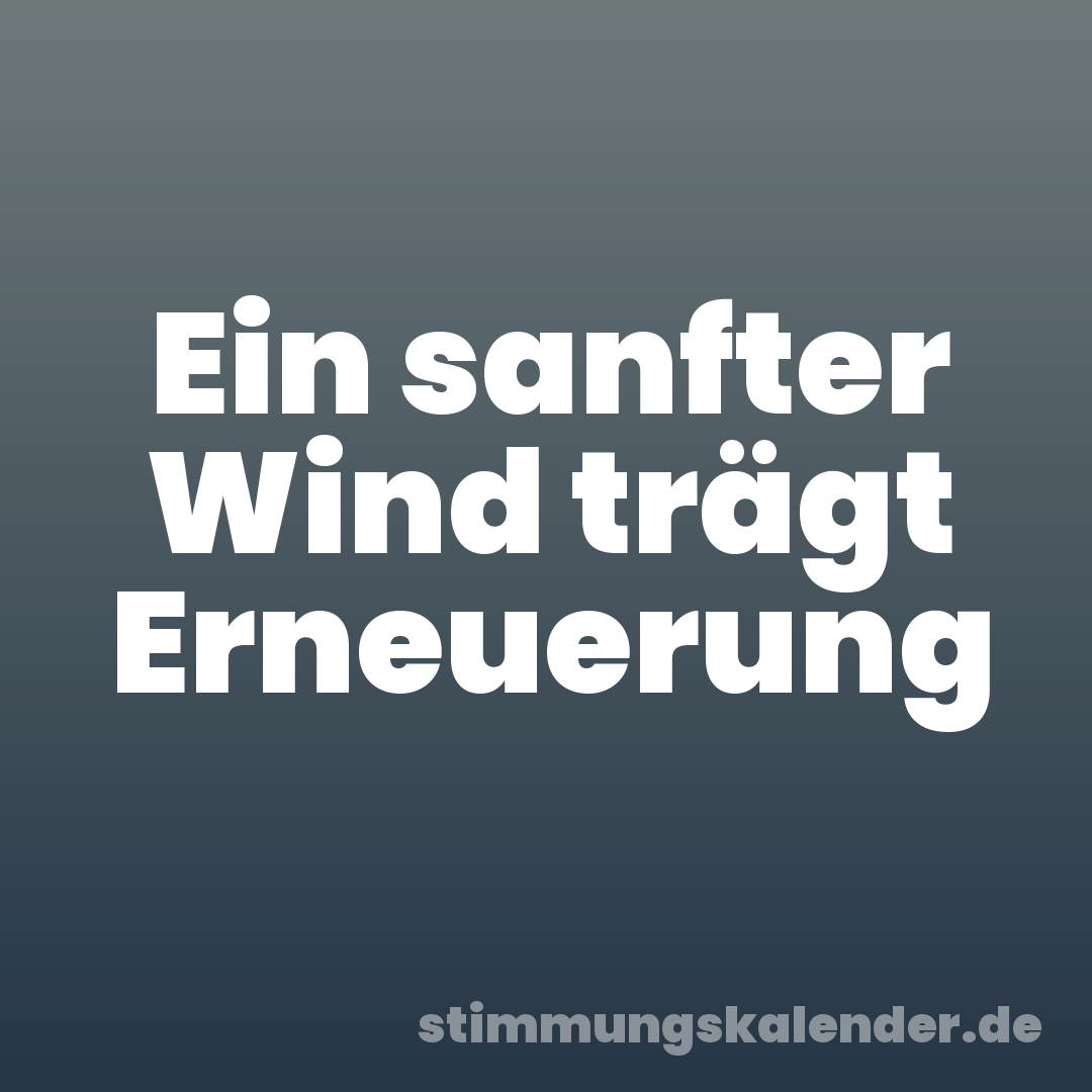 Ein sanfter Wind trägt Erneuerung
