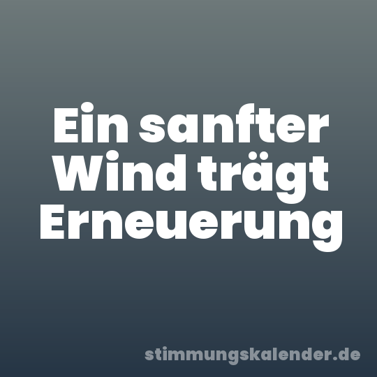 Ein sanfter Wind trägt Erneuerung