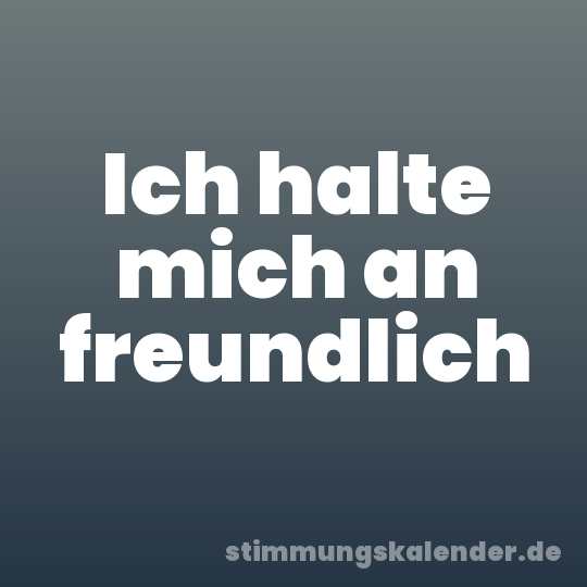 Ich halte mich an freundlich