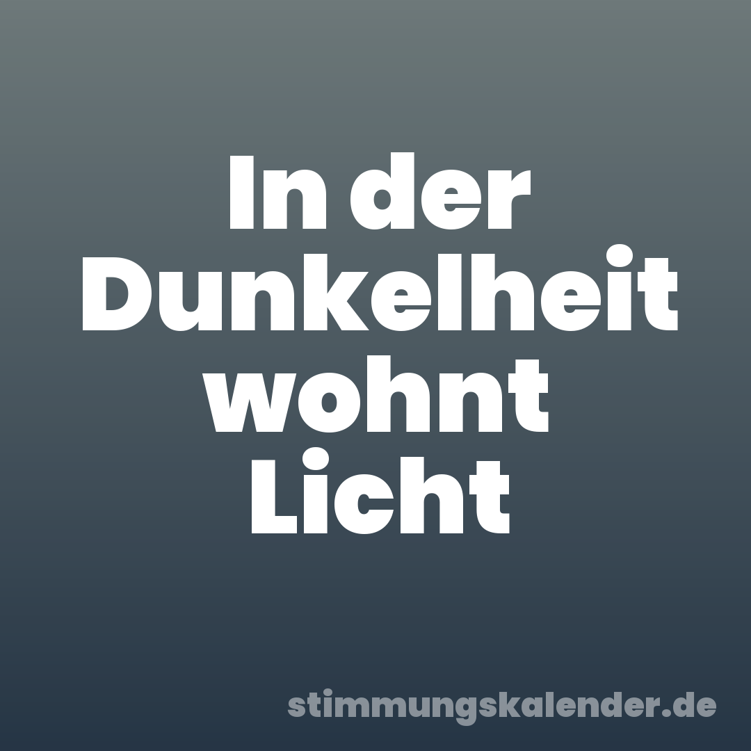 In der Dunkelheit wohnt Licht