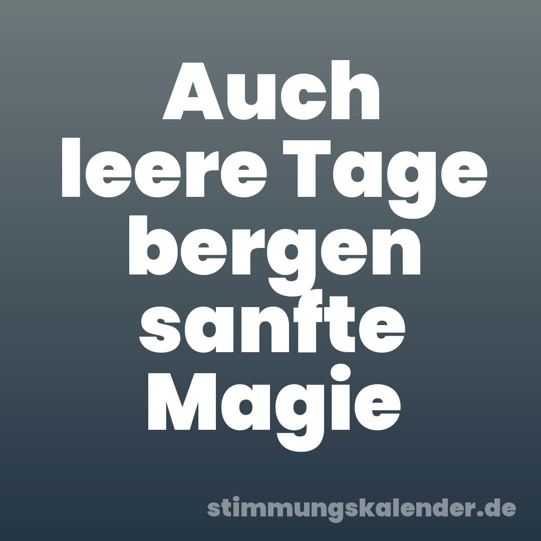 Auch leere Tage bergen sanfte Magie