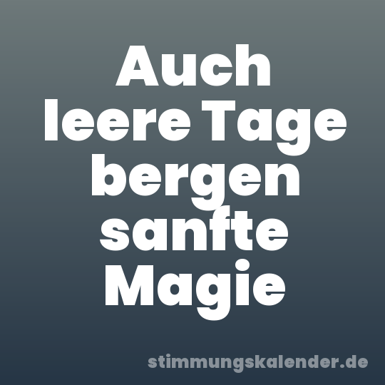 Auch leere Tage bergen sanfte Magie