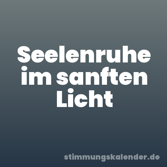 Seelenruhe im sanften Licht