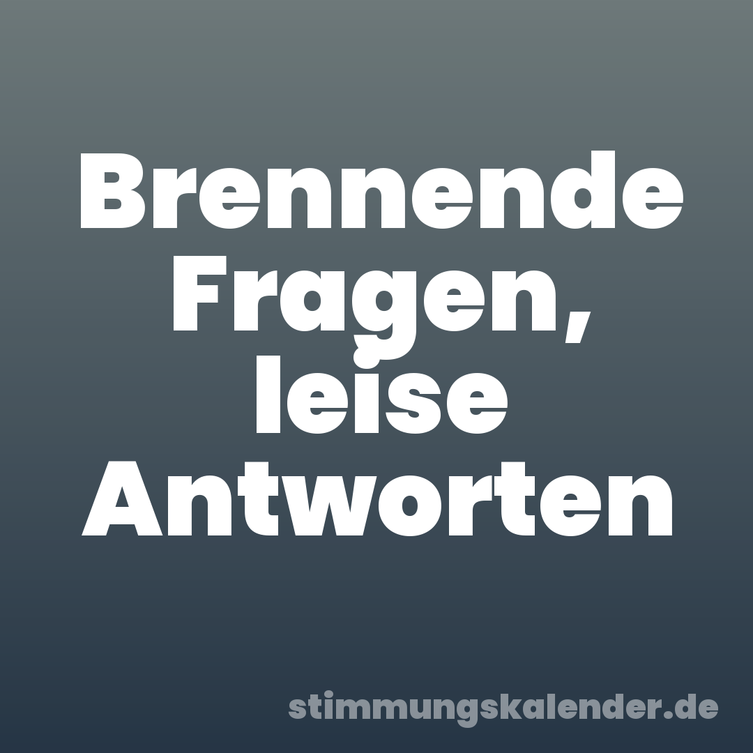 Brennende Fragen, leise Antworten