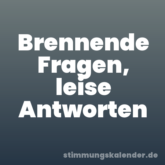 Brennende Fragen, leise Antworten