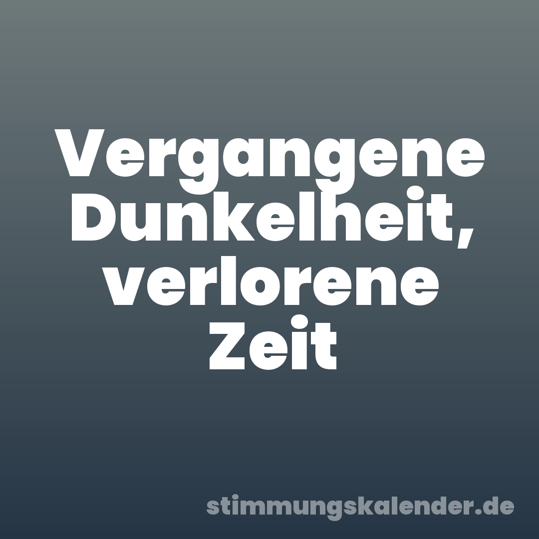 Vergangene Dunkelheit, verlorene Zeit