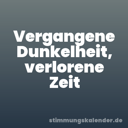 Vergangene Dunkelheit, verlorene Zeit