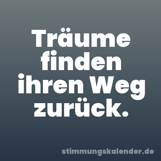 Träume finden ihren Weg zurück.