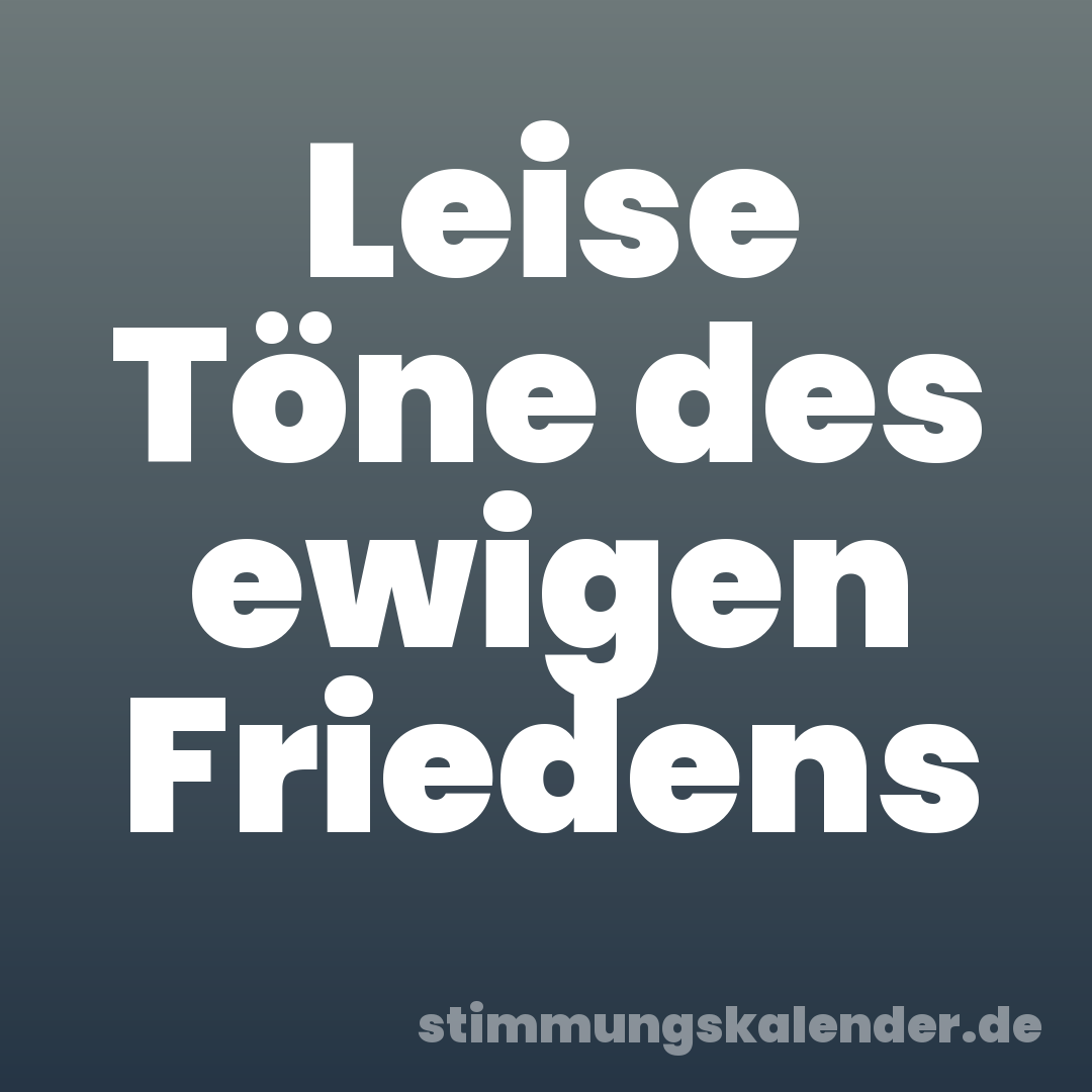 Leise Töne des ewigen Friedens
