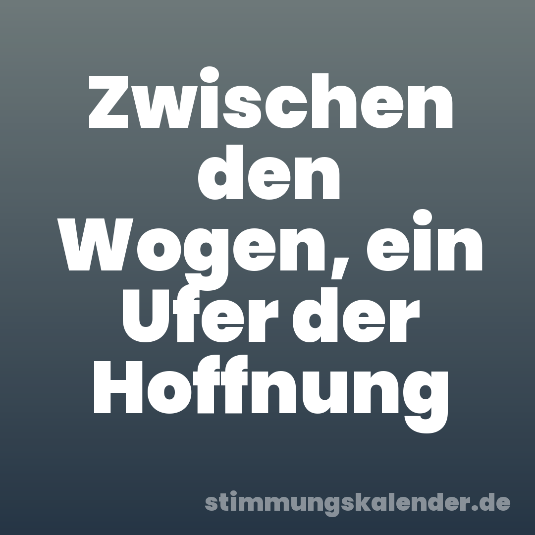 Zwischen den Wogen, ein Ufer der Hoffnung