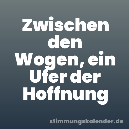 Zwischen den Wogen, ein Ufer der Hoffnung
