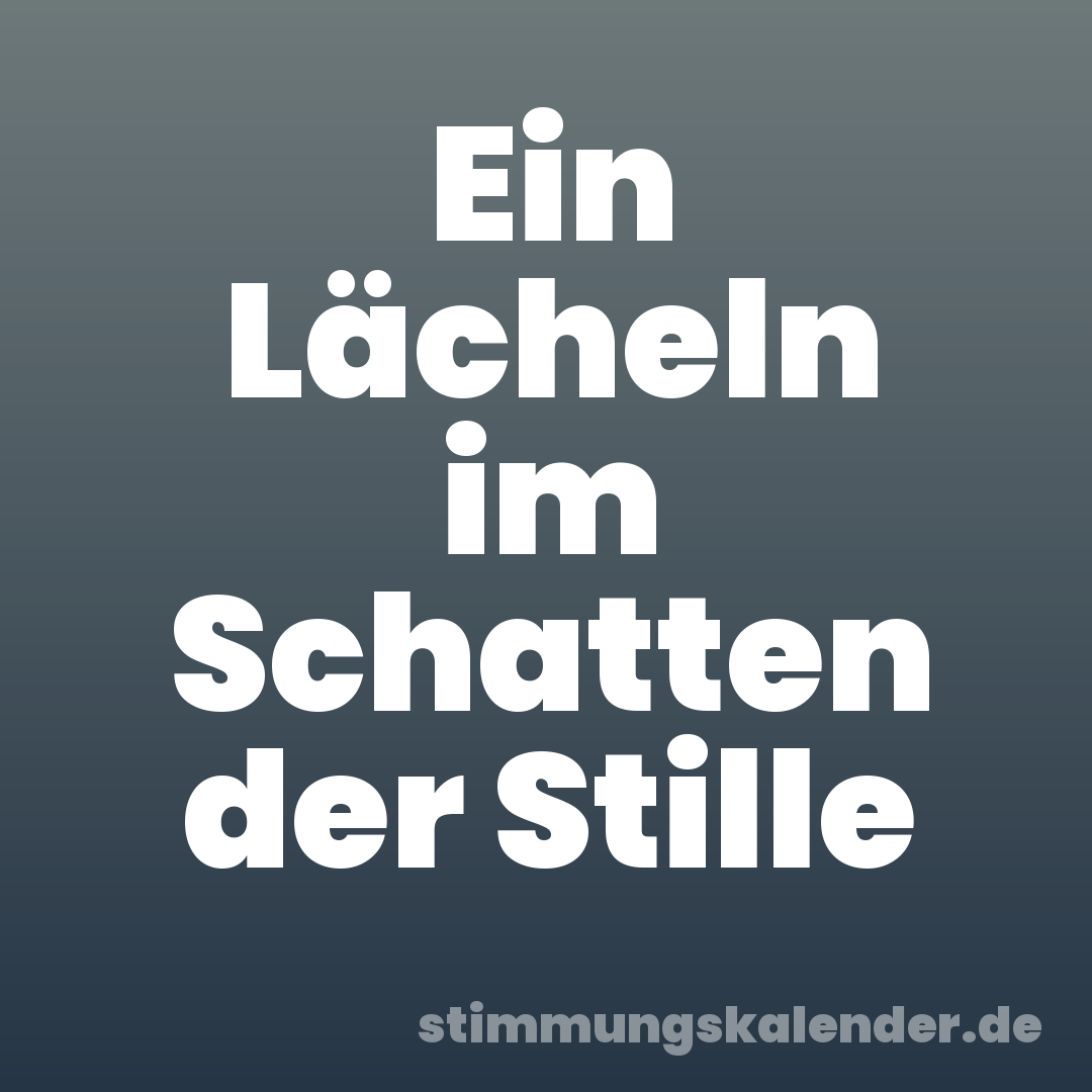 Ein Lächeln im Schatten der Stille