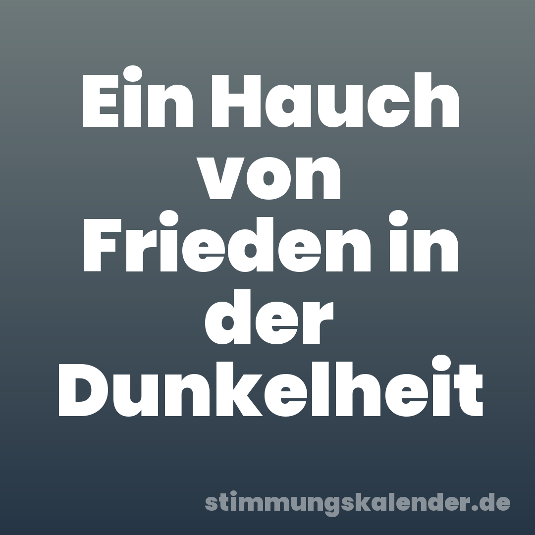 Ein Hauch von Frieden in der Dunkelheit