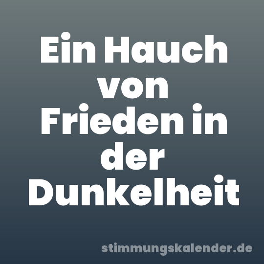 Ein Hauch von Frieden in der Dunkelheit