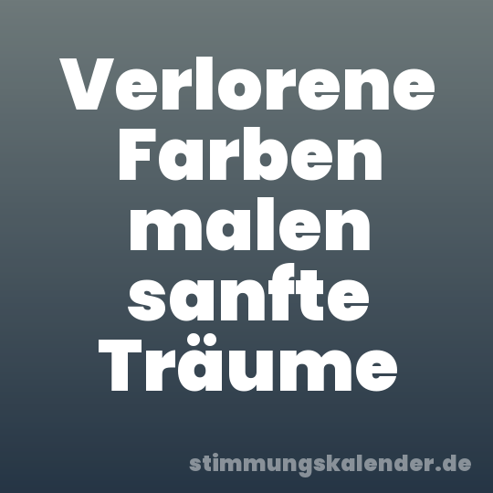 Verlorene Farben malen sanfte Träume