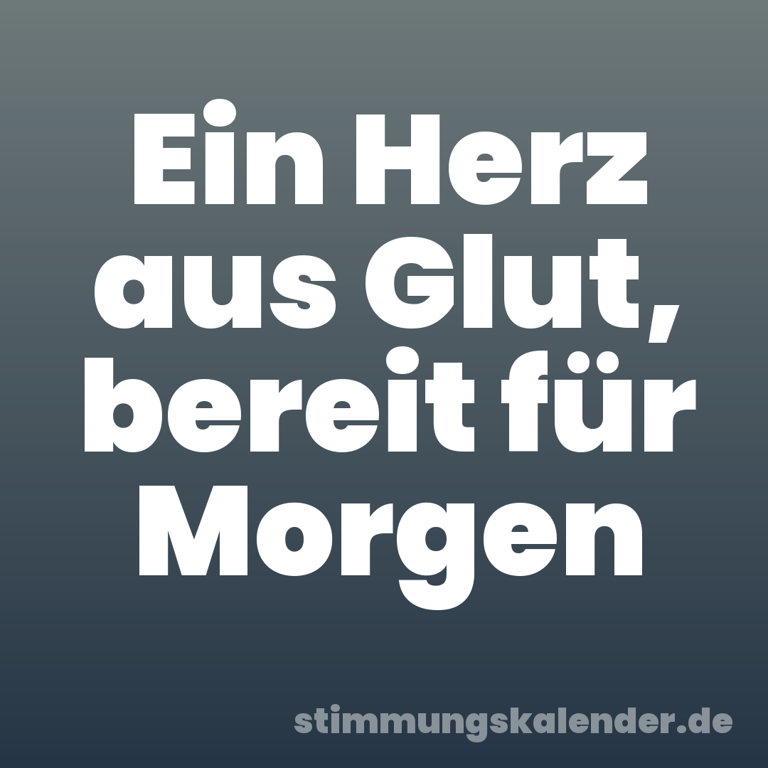 Ein Herz aus Glut, bereit für Morgen