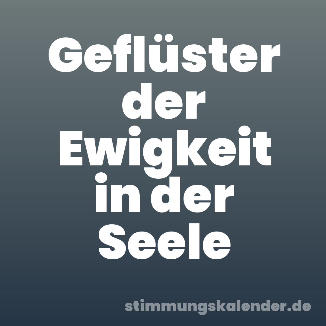 Geflüster der Ewigkeit in der Seele
