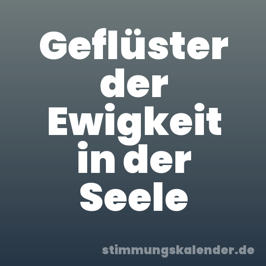 Geflüster der Ewigkeit in der Seele