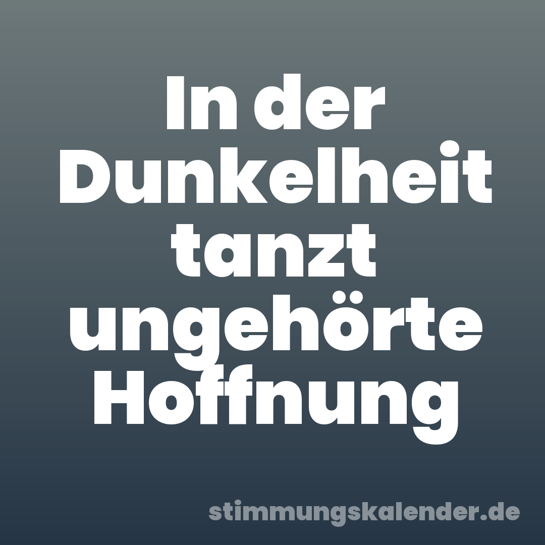 In der Dunkelheit tanzt ungehörte Hoffnung