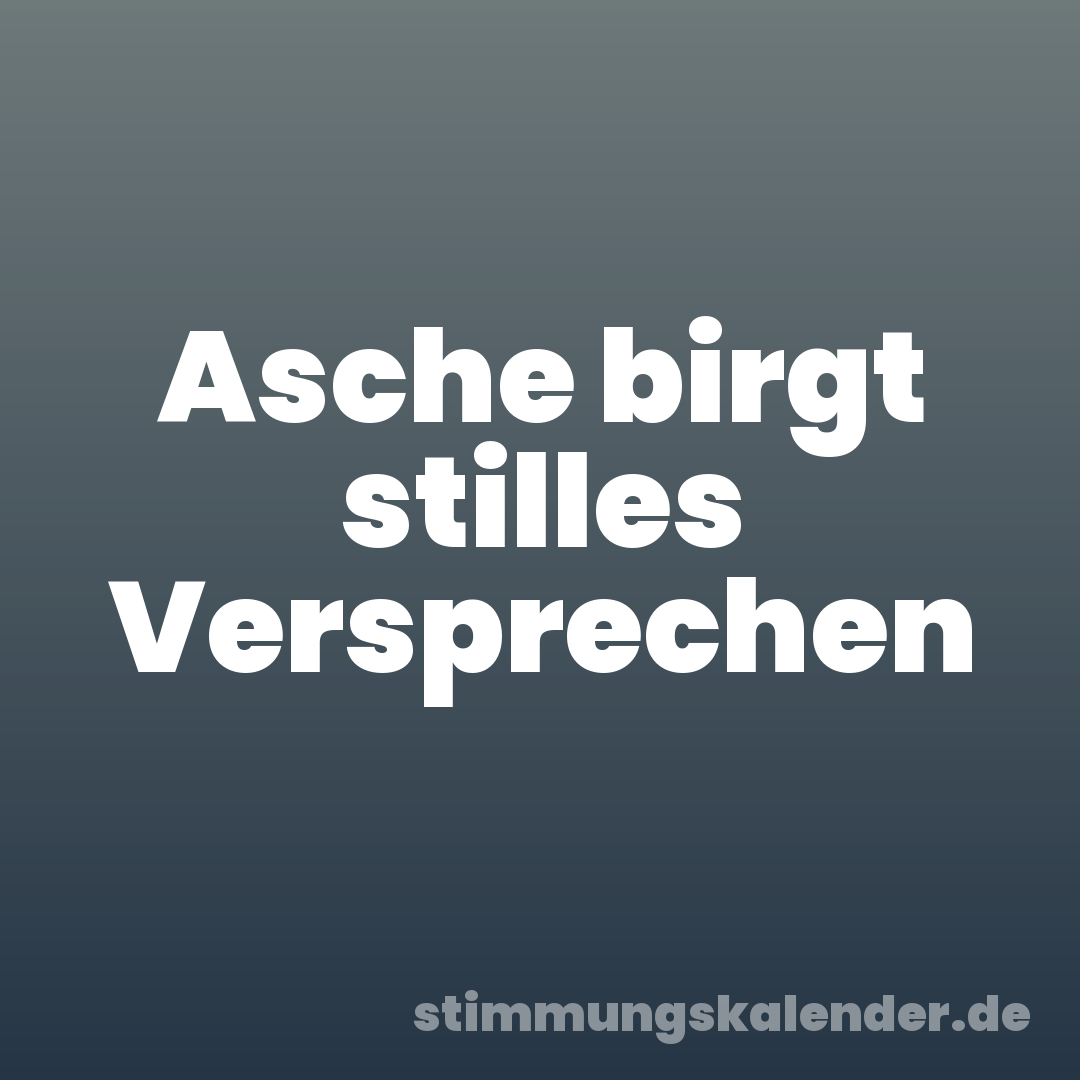 Asche birgt stilles Versprechen