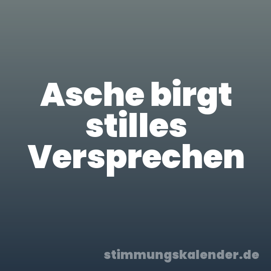 Asche birgt stilles Versprechen