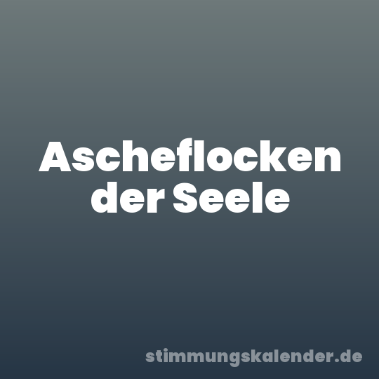 Ascheflocken der Seele
