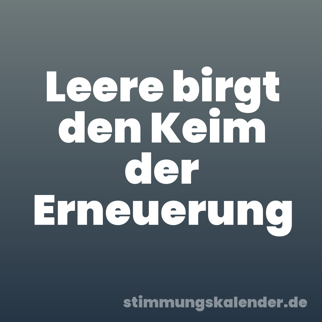 Leere birgt den Keim der Erneuerung