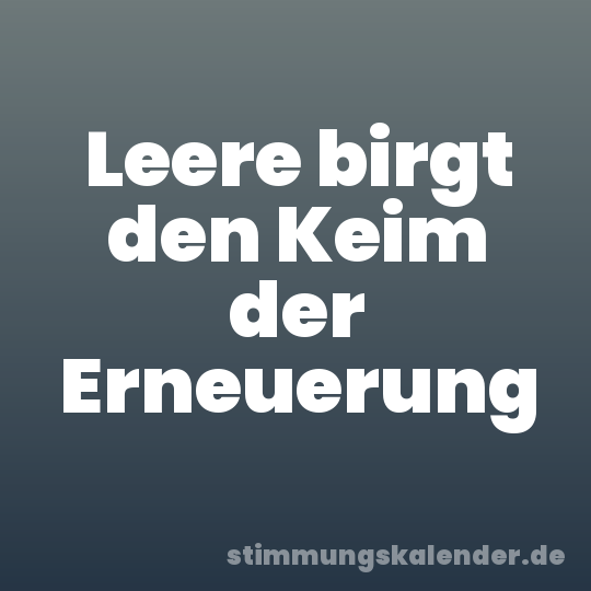 Leere birgt den Keim der Erneuerung
