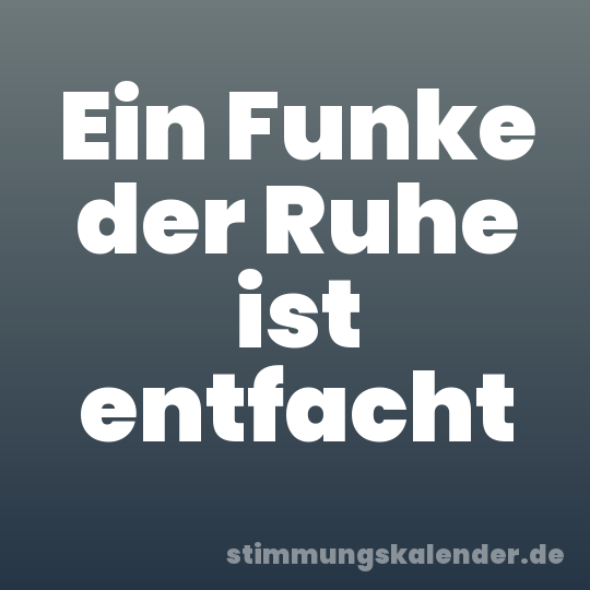 Ein Funke der Ruhe ist entfacht