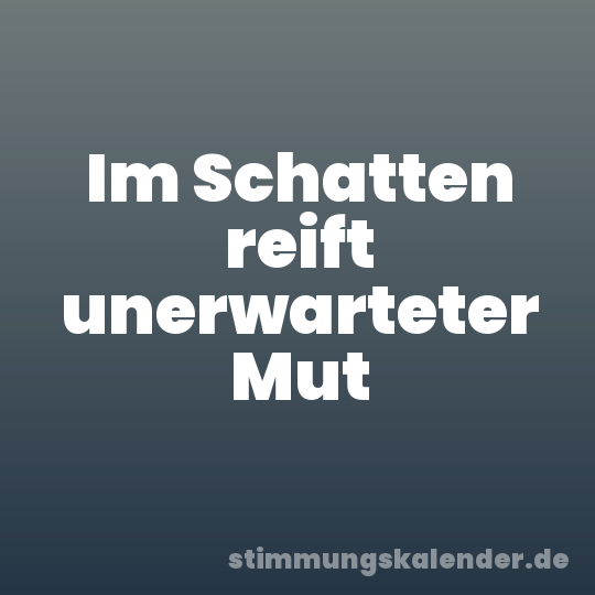 Im Schatten reift unerwarteter Mut