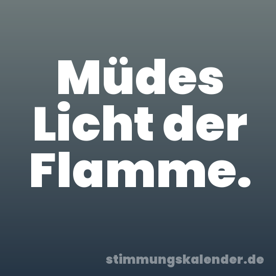 Müdes Licht der Flamme.