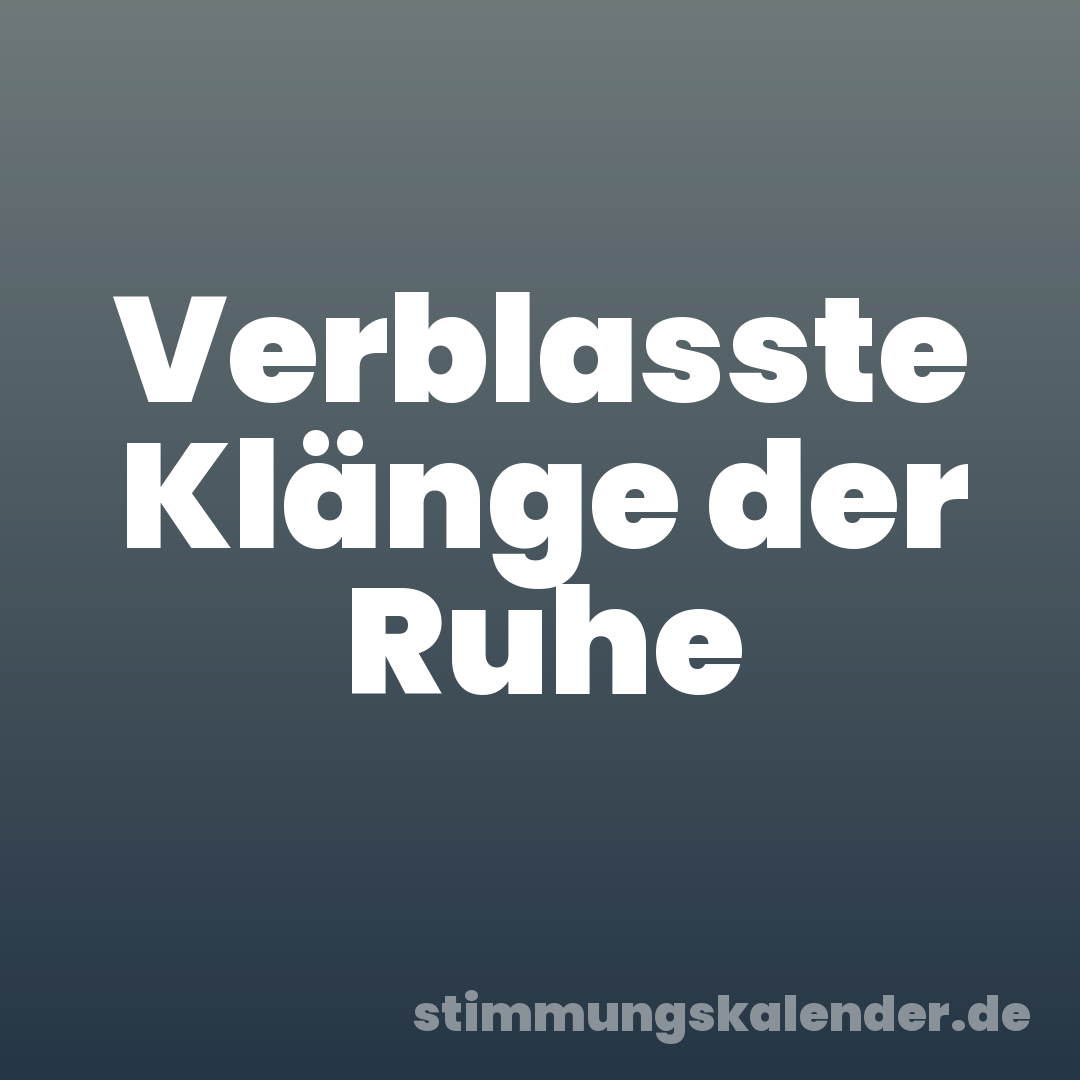 Verblasste Klänge der Ruhe