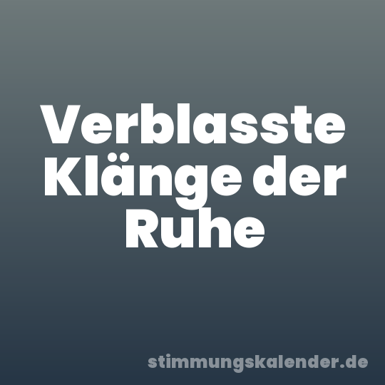 Verblasste Klänge der Ruhe