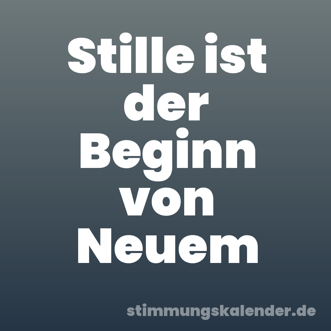 Stille ist der Beginn von Neuem