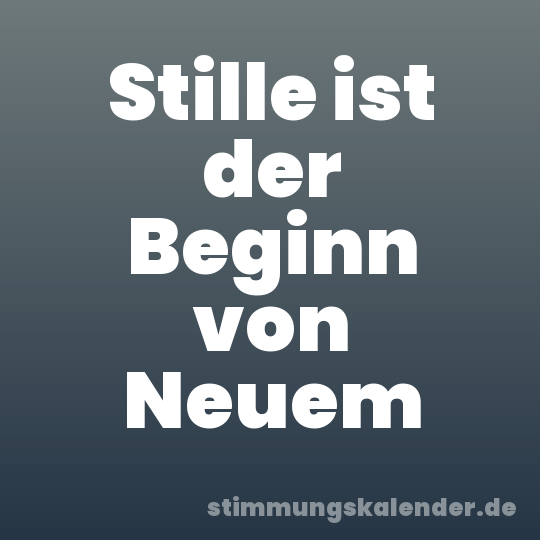Stille ist der Beginn von Neuem