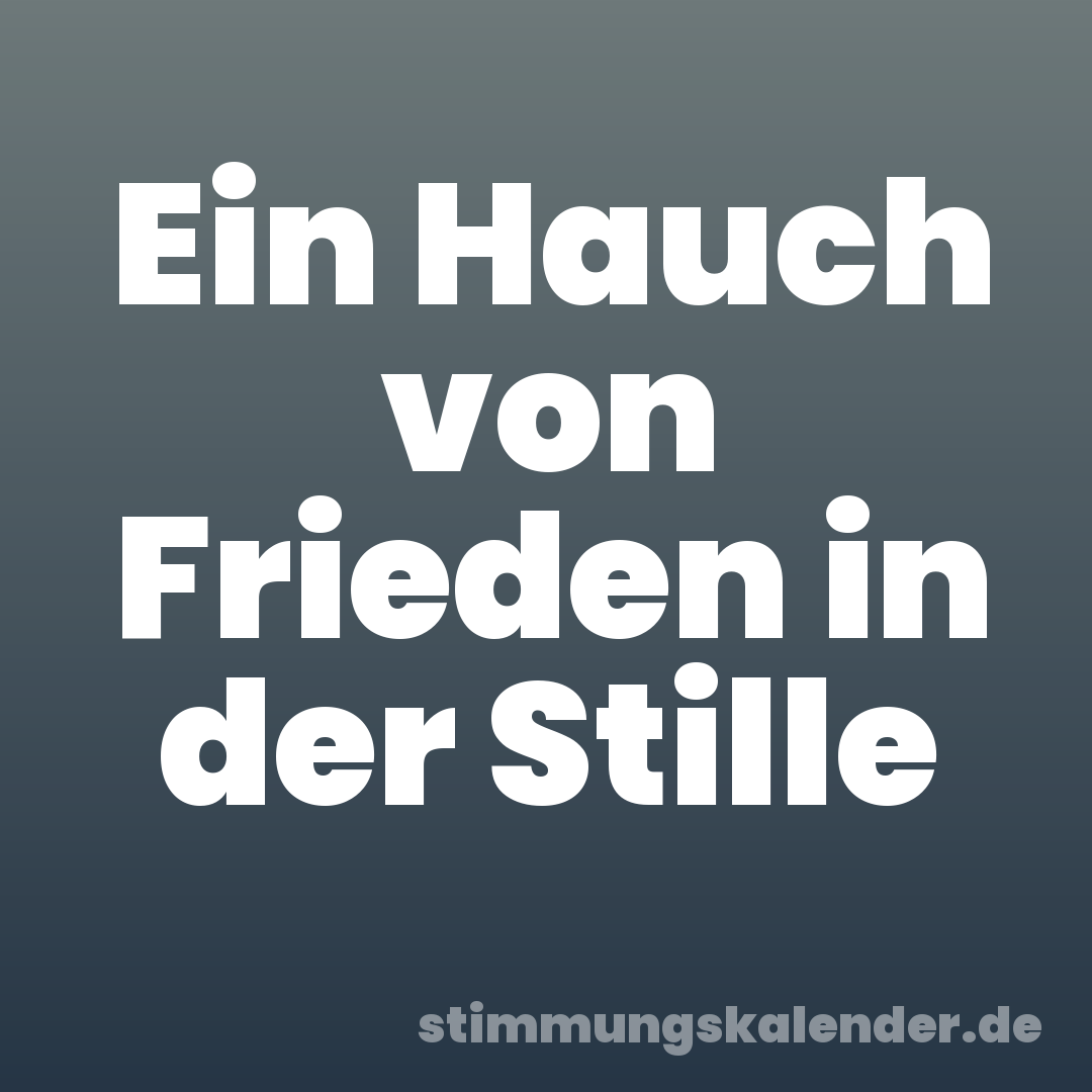 Ein Hauch von Frieden in der Stille